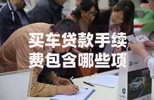 买车贷款手续费包含哪些项目 买车贷款手续费包含哪些项目