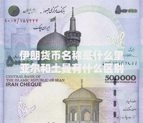 伊朗货币名称是什么里亚尔和土曼有什么区别 伊朗货币名称是什么里亚尔和土曼有什么区别