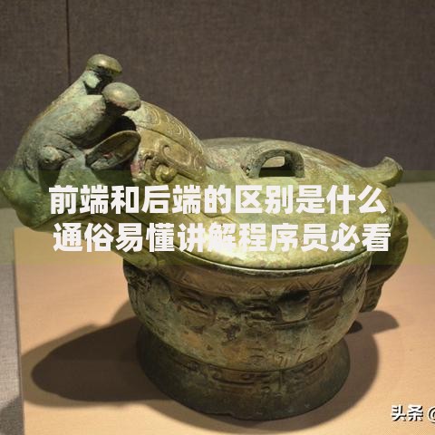 前端和后端的区别是什么 通俗易懂讲解程序员必看知识