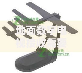 地面数字电视接收需要什么设备以及如何调试天线