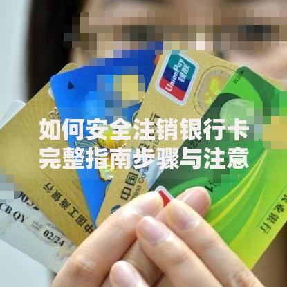 如何安全注销银行卡完整指南步骤与注意事项