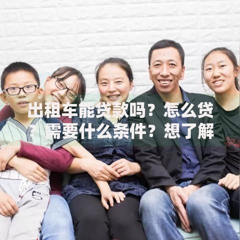 出租车能贷款吗?怎么贷?需要什么条件?想了解的看过来,详细解答帮你解惑 出租车能贷款吗?怎么贷?需要什么条件?想了解的看过来,详细解答帮你解惑