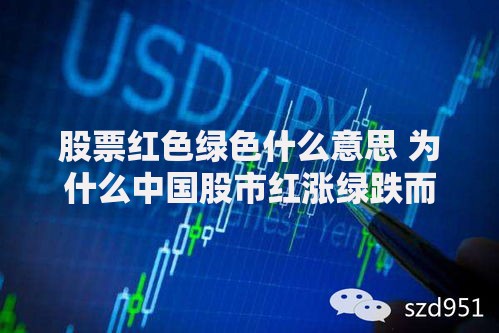 股票红色绿色什么意思 为什么中国股市红涨绿跌而国外相反
