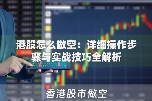 港股怎么做空：详细操作步骤与实战技巧全解析