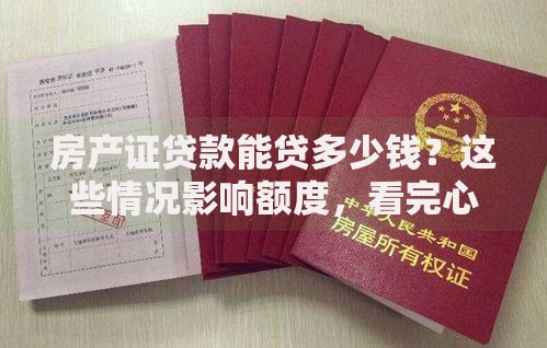 房产证贷款能贷多少钱?这些情况影响额度,看完心里有数! 房产证贷款能贷多少钱?这些情况影响额度,看完心里有数!