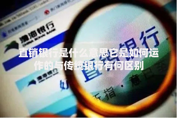 直销银行是什么意思它是如何运作的与传统银行有何区别