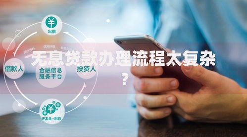 无息贷款办理流程太复杂? 无息贷款办理流程太复杂?