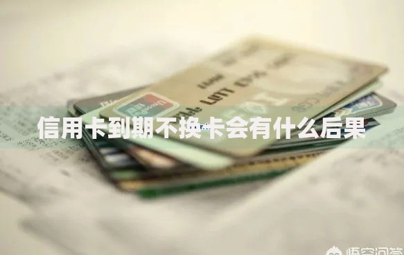 信用卡到期不换卡会有什么后果