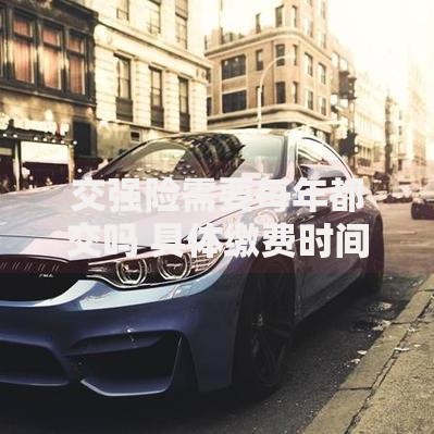 交强险需要每年都交吗 具体缴费时间和规定
