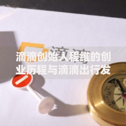 滴滴创始人程维的创业历程与滴滴出行发展史