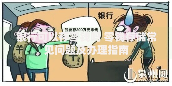 银行可以存零钱吗 零钱存储常见问题及办理指南