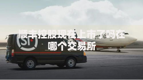 顺丰控股现在上市了吗在哪个交易所