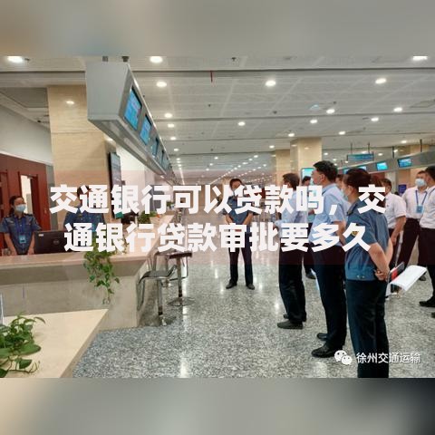 交通银行可以贷款吗,交通银行贷款审批要多久 交通银行可以贷款吗,交通银行贷款审批要多久