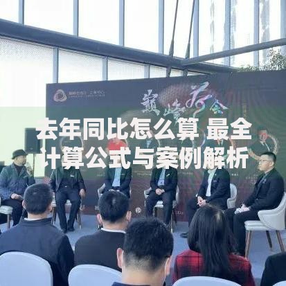 去年同比怎么算 最全计算公式与案例解析