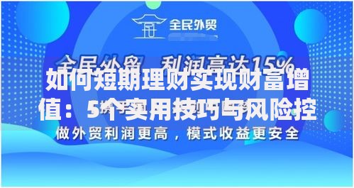 如何短期理财实现财富增值：5个实用技巧与风险控制策略