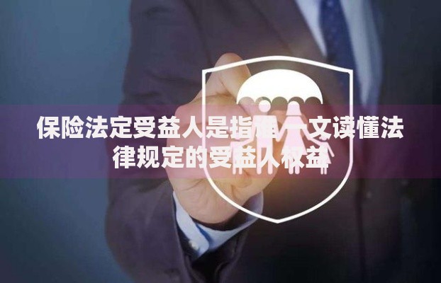 保险法定受益人是指谁 一文读懂法律规定的受益人权益