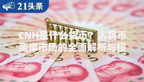 CNH是什么货币？人民币离岸市场的全面解析与投资指南