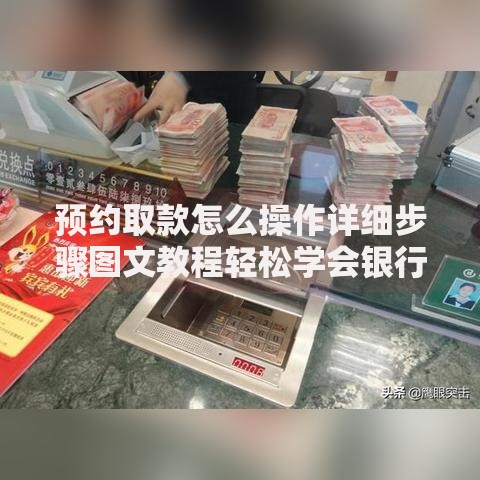 预约取款怎么操作详细步骤图文教程轻松学会银行取款