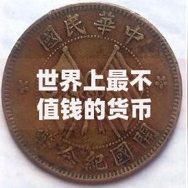 世界上最不值钱的货币是什么币最不值钱