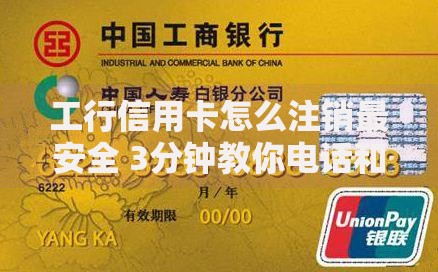 工行信用卡怎么注销最安全 3分钟教你电话和柜台两种正确方法