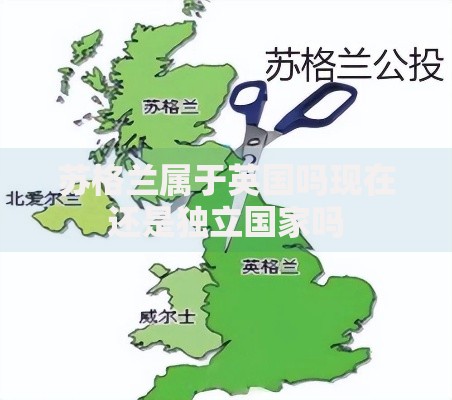 苏格兰属于英国吗现在还是独立国家吗