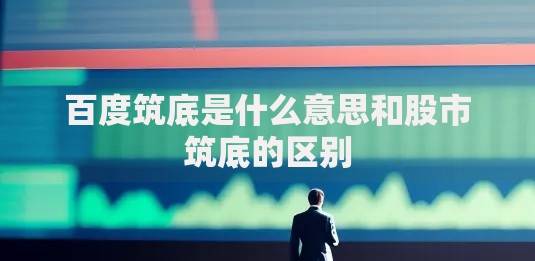 百度筑底是什么意思和股市筑底的区别