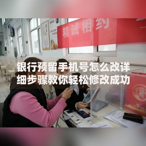 银行预留手机号怎么改详细步骤教你轻松修改成功