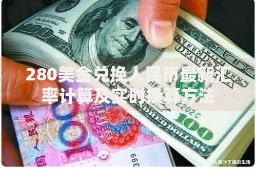 280美金兑换人民币最新汇率计算及实时换算方法