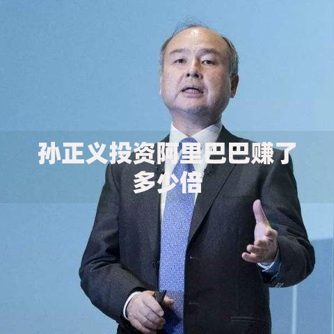 孙正义投资阿里巴巴赚了多少倍