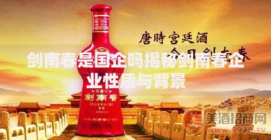剑南春是国企吗揭秘剑南春企业性质与背景
