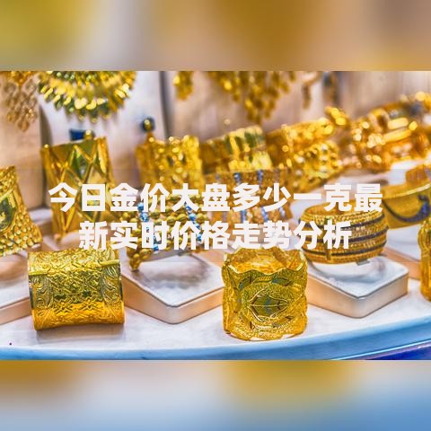 今日金价大盘多少一克最新实时价格走势分析
