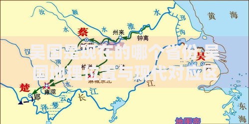 吴国是现在的哪个省份 吴国地理位置与现代对应区域解析