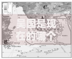 吴国是现在的哪个省份 吴国地理位置与现代对应区域解析