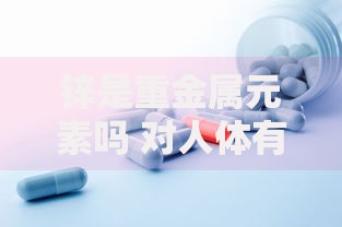 锌是重金属元素吗 对人体有害还是有益