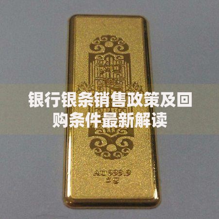 银行银条销售政策及回购条件最新解读