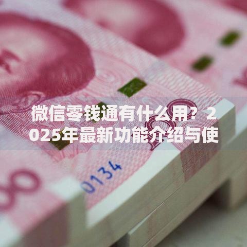 微信零钱通有什么用？2025年最新功能介绍与使用技巧全解析