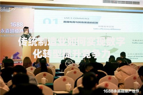 传统制造业如何实现数字化转型提升竞争力
