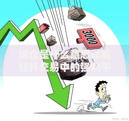 爆仓是什么意思详解杠杆交易中的强制平仓机制与风险防范