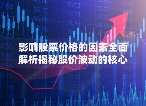 影响股票价格的因素全面解析揭秘股价波动的核心原因