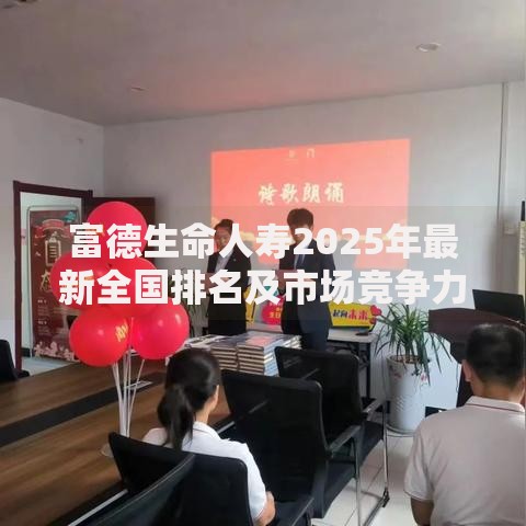 富德生命人寿2025年最新全国排名及市场竞争力分析