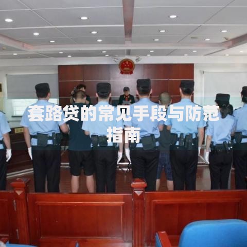 套路贷的常见手段与防范指南