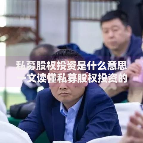 私募股权投资是什么意思一文读懂私募股权投资的概念与运作