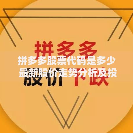 拼多多股票代码是多少 最新股价走势分析及投资建议