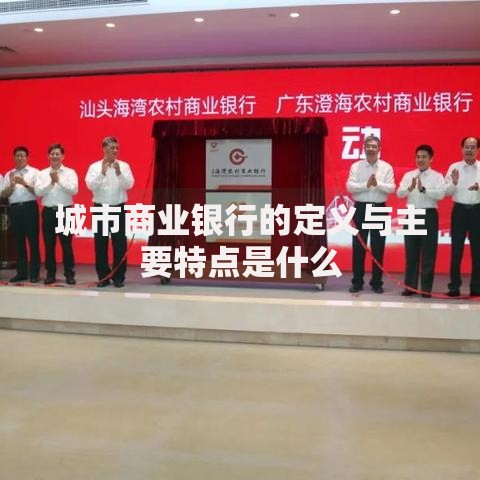 城市商业银行的定义与主要特点是什么