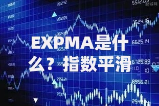 EXPMA是什么？指数平滑移动平均线详解