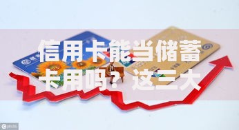 信用卡能当储蓄卡用吗？这三大隐藏风险90%的人都不知道