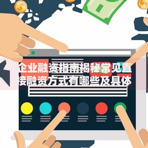 企业融资指南揭秘常见直接融资方式有哪些及具体操作解析