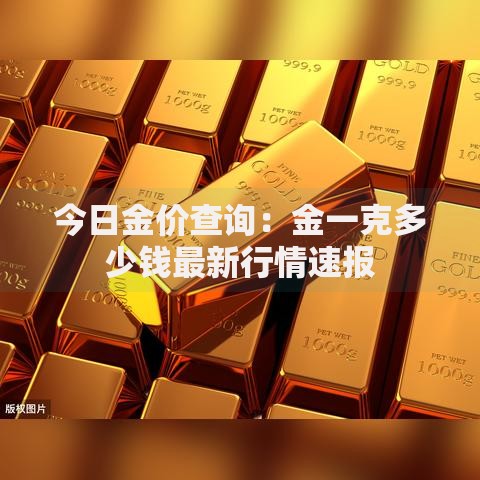 今日金价查询：金一克多少钱最新行情速报