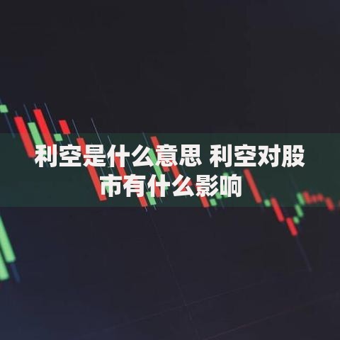 利空是什么意思 利空对股市有什么影响