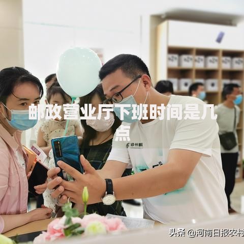 邮政营业厅下班时间是几点